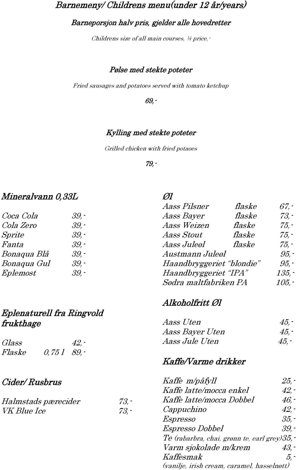Eplemost 39,- Eplenaturell fra Ringvold frukthage Glass 42,- Flaske 0,75 l 89,- Cider/ Rusbrus Halmstads pærecider 73,- VK Blue Ice 73,- Øl Aass Pilsner flaske 67,- Aass Bayer flaske 73,- Aass Weizen