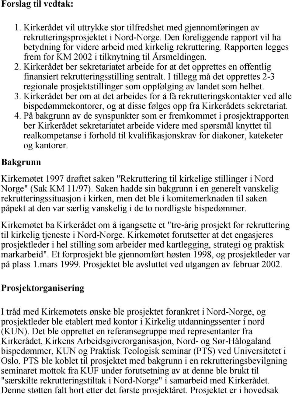 02 i tilknytning til Årsmeldingen. 2. Kirkerådet ber sekretariatet arbeide for at det opprettes en offentlig finansiert rekrutteringsstilling sentralt.