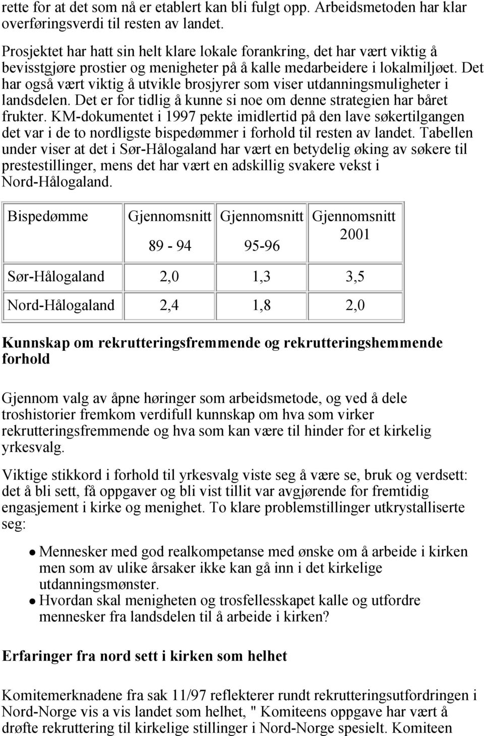 Det har også vært viktig å utvikle brosjyrer som viser utdanningsmuligheter i landsdelen. Det er for tidlig å kunne si noe om denne strategien har båret frukter.