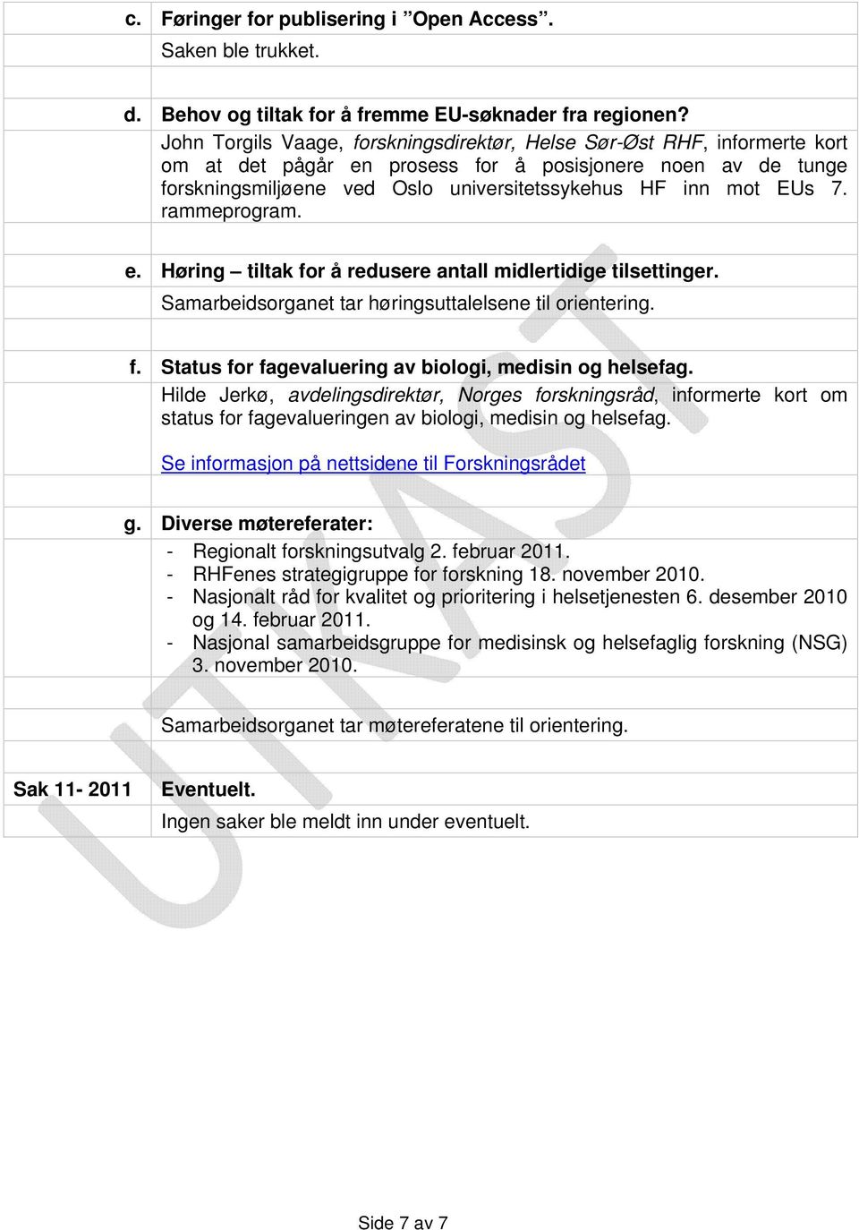 7. rammeprogram. e. Høring tiltak for å redusere antall midlertidige tilsettinger. Samarbeidsorganet tar høringsuttalelsene til orientering. f. Status for fagevaluering av biologi, medisin og helsefag.