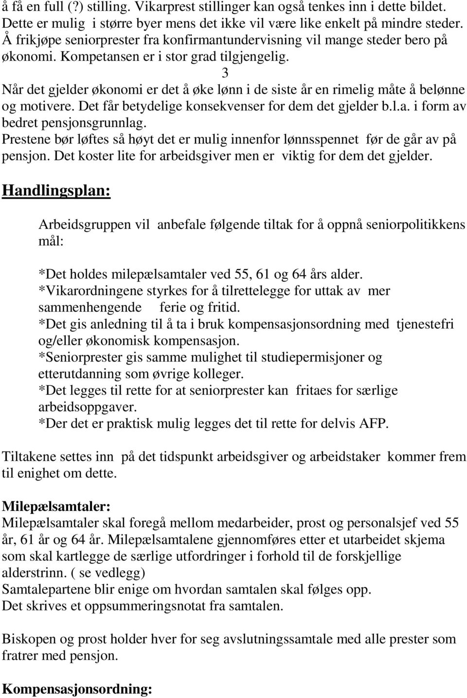 3 Når det gjelder økonomi er det å øke lønn i de siste år en rimelig måte å belønne og motivere. Det får betydelige konsekvenser for dem det gjelder b.l.a. i form av bedret pensjonsgrunnlag.