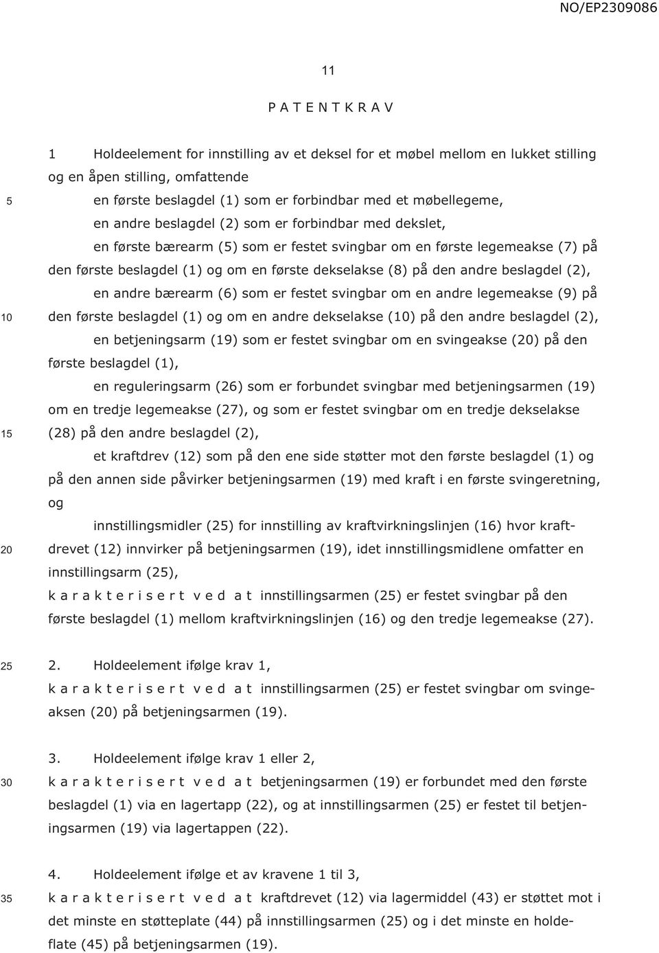 på den andre beslagdel (2), en andre bærearm (6) som er festet svingbar om en andre legemeakse (9) på den første beslagdel (1) og om en andre dekselakse () på den andre beslagdel (2), en