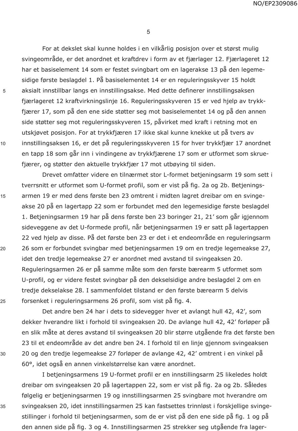 På basiselementet 14 er en reguleringsskyver 1 holdt aksialt innstillbar langs en innstillingsakse. Med dette definerer innstillingsaksen fjærlageret 12 kraftvirkningslinje 16.