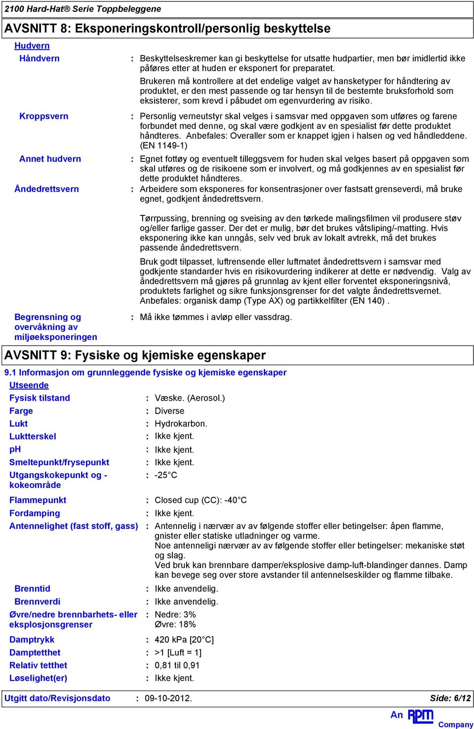 Brukeren må kontrollere at det endelige valget av hansketyper for håndtering av produktet, er den mest passende og tar hensyn til de bestemte bruksforhold som eksisterer, som krevd i påbudet om