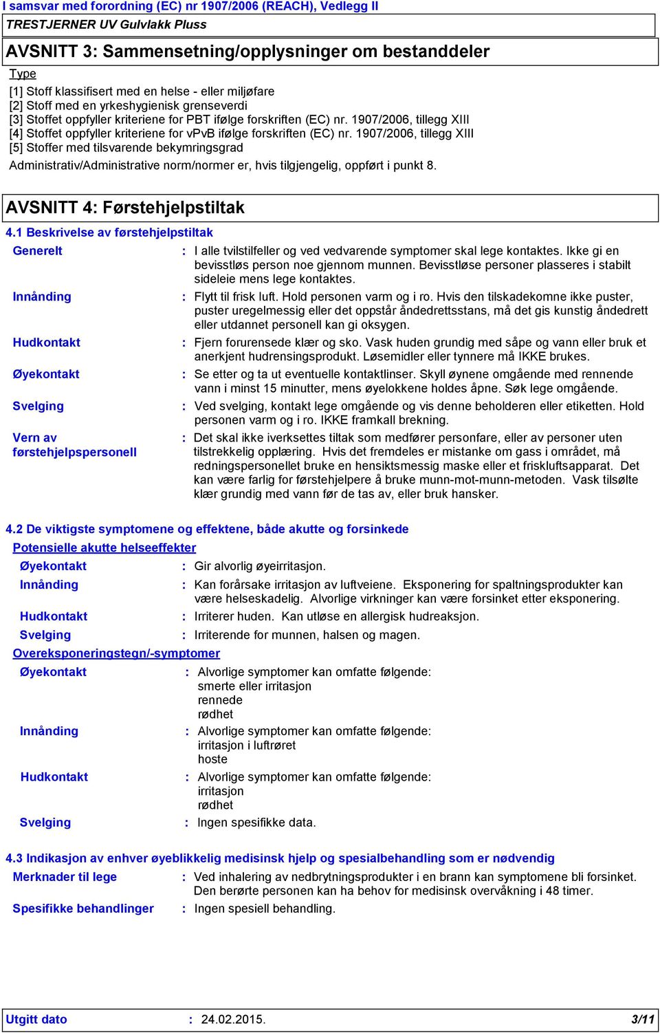 1907/2006, tillegg XIII [5] Stoffer med tilsvarende bekymringsgrad Administrativ/Administrative norm/normer er, hvis tilgjengelig, oppført i punkt 8. AVSNITT 4 Førstehjelpstiltak 4.