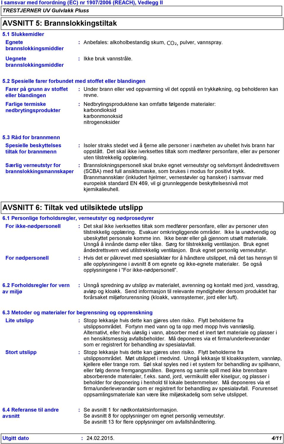 1 Slukkemidler Egnete brannslokkingsmiddler Uegnete brannslokkingsmiddler Anbefales alkoholbestandig skum, CO₂, pulver, vannspray. Ikke bruk vannstråle. 5.