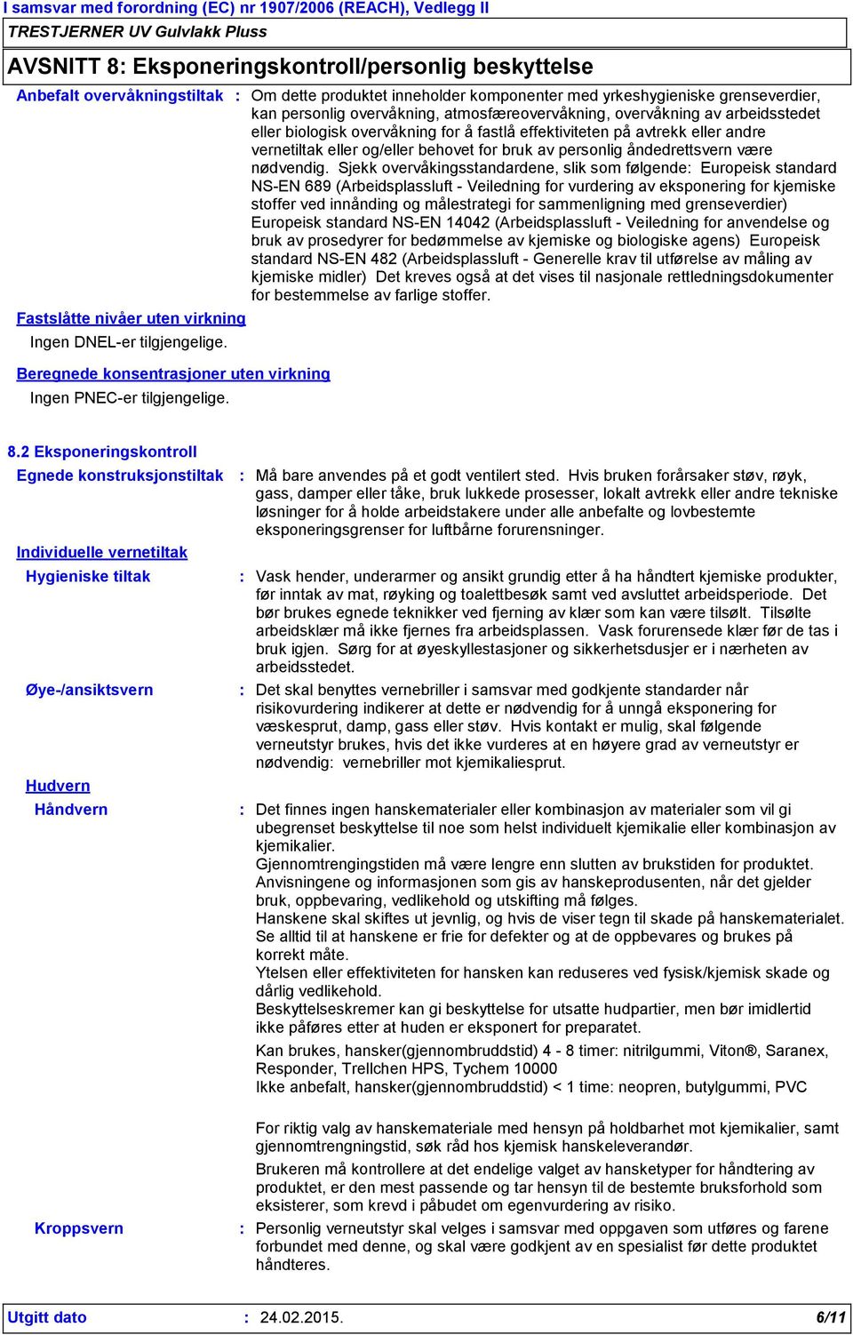 Om dette produktet inneholder komponenter med yrkeshygieniske grenseverdier, kan personlig overvåkning, atmosfæreovervåkning, overvåkning av arbeidsstedet eller biologisk overvåkning for å fastlå