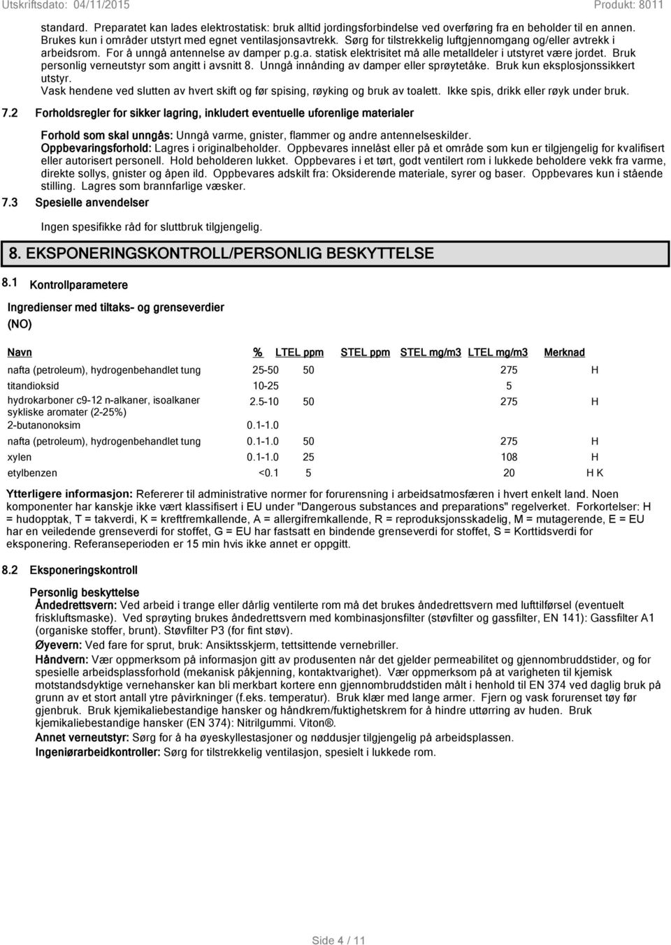 Bruk personlig verneutstyr som angitt i avsnitt 8. Unngå innånding av damper eller sprøytetåke. Bruk kun eksplosjonssikkert utstyr.