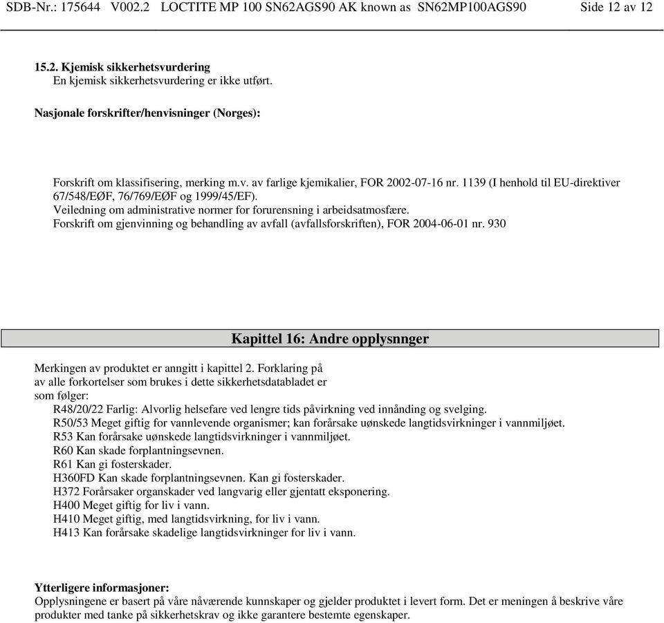 1139 (I henhold til EU-direktiver 67/548/EØF, 76/769/EØF og 1999/45/EF). Veiledning om administrative normer for forurensning i arbeidsatmosfære.