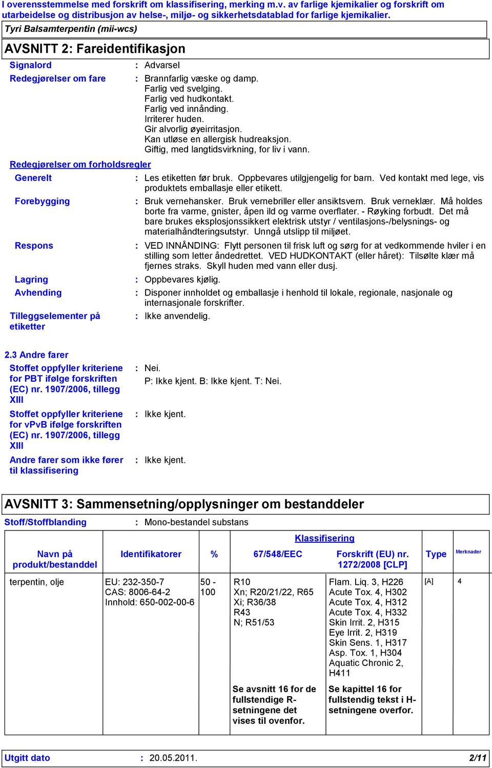 Giftig, med langtidsvirkning, for liv i vann. Les etiketten før bruk. Oppbevares utilgjengelig for barn. Ved kontakt med lege, vis produktets emballasje eller etikett. Bruk vernehansker.