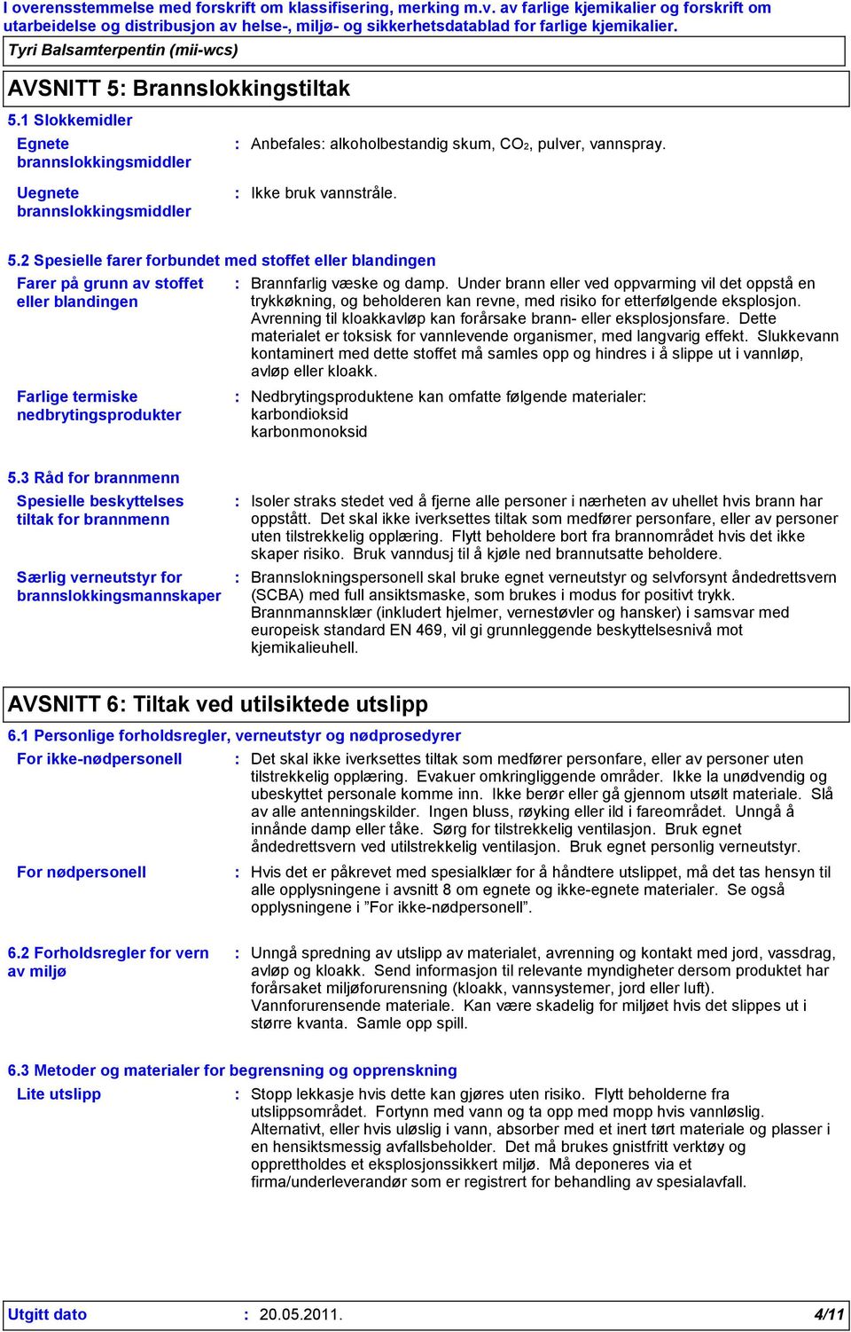 Dette materialet er toksisk for vannlevende organismer, med langvarig effekt. Slukkevann kontaminert med dette stoffet må samles opp og hindres i å slippe ut i vannløp, avløp eller kloakk.