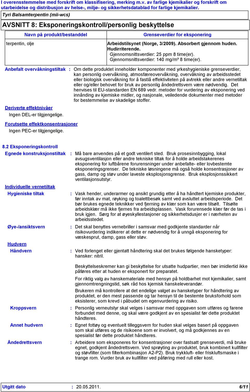 Om dette produktet inneholder komponenter med yrkeshygieniske grenseverdier, kan personlig overvåkning, atmosfæreovervåkning, overvåkning av arbeidsstedet eller biologisk overvåkning for å fastlå