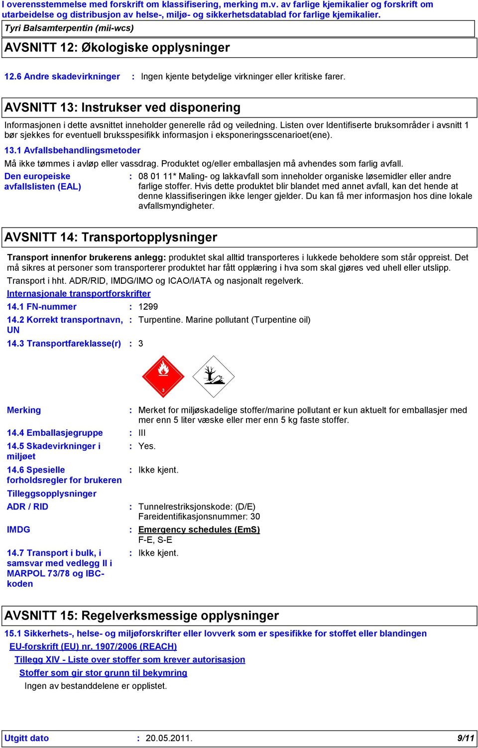 Listen over Identifiserte bruksområder i avsnitt 1 bør sjekkes for eventuell bruksspesifikk informasjon i eksponeringsscenarioet(ene). 13.