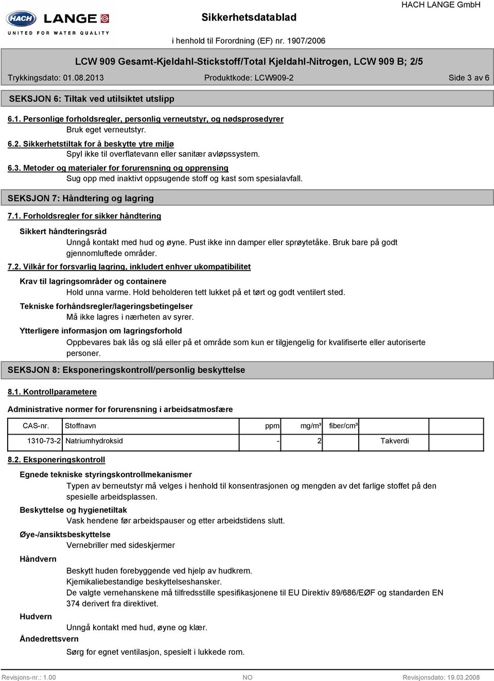 Metoder og materialer for forurensning og opprensing Sug opp med inaktivt oppsugende stoff og kast som spesialavfall. SEKSJON 7: Håndtering og lagring 7.1.