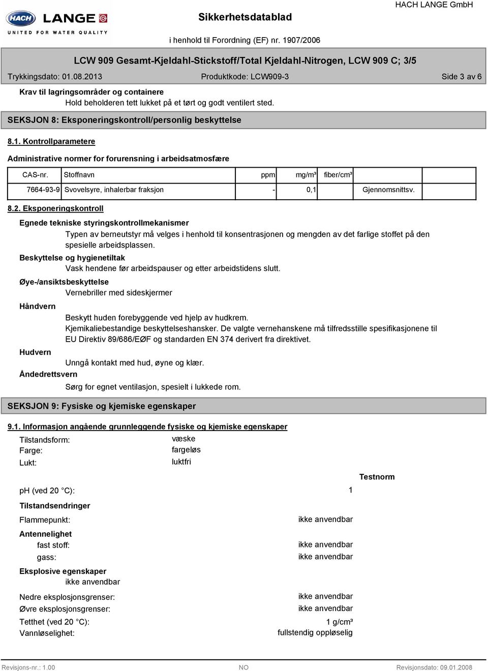 8.2. Eksponeringskontroll Egnede tekniske styringskontrollmekanismer Typen av berneutstyr må velges i henhold til konsentrasjonen og mengden av det farlige stoffet på den spesielle arbeidsplassen.