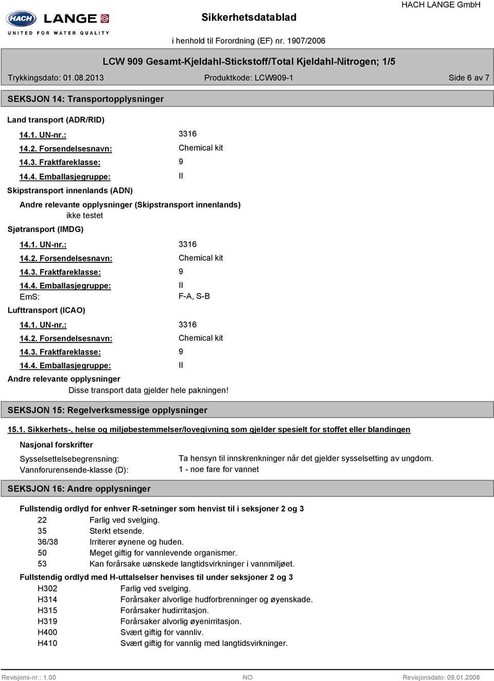1. UN-nr.: 14.2. Forsendelsesnavn: 14.3. Fraktfareklasse: 14.4. Emballasjegruppe: EmS: Lufttransport (ICAO) 14.1. UN-nr.: 14.2. Forsendelsesnavn: 14.3. Fraktfareklasse: 14.4. Emballasjegruppe: 9 II 3316 Chemical kit 9 II F-A, S-B 3316 Chemical kit Andre relevante opplysninger Disse transport data gjelder hele pakningen!