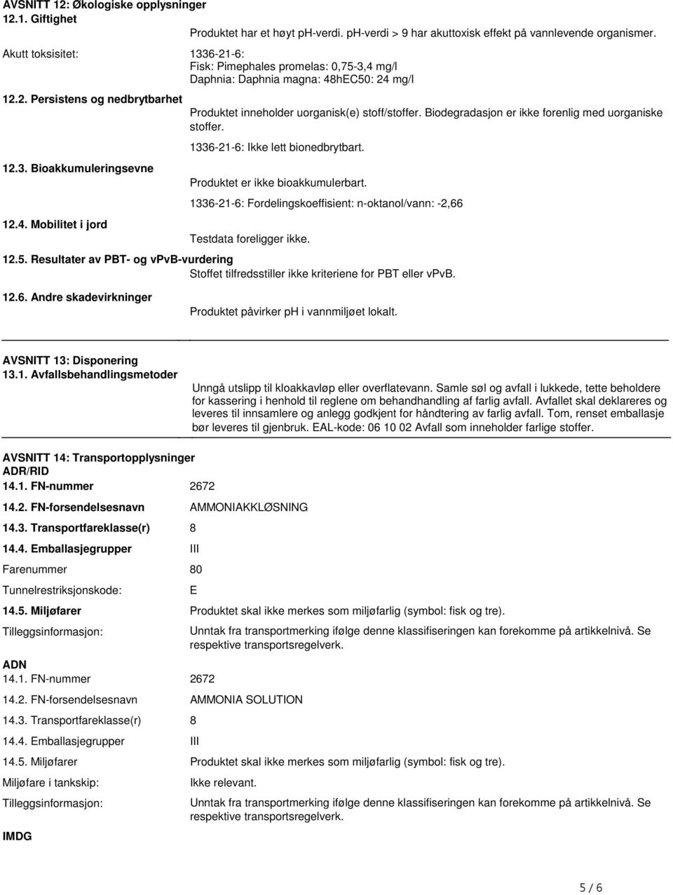 ikke forenlig med uorganiske stoffer 1336-21-6: Ikke lett bionedbrytbart Produktet er ikke bioakkumulerbart 1336-21-6: Fordelingskoeffisient: n-oktanol/vann: -2,66 125 Resultater av PBT- og