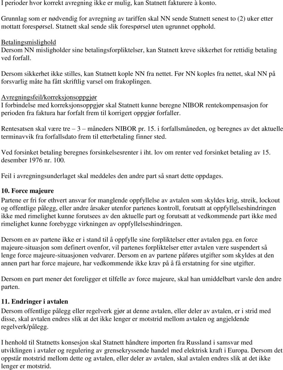 Betalingsmislighold Dersom NN misligholder sine betalingsforpliktelser, kan Statnett kreve sikkerhet for rettidig betaling ved forfall. Dersom sikkerhet ikke stilles, kan Statnett kople NN fra nettet.