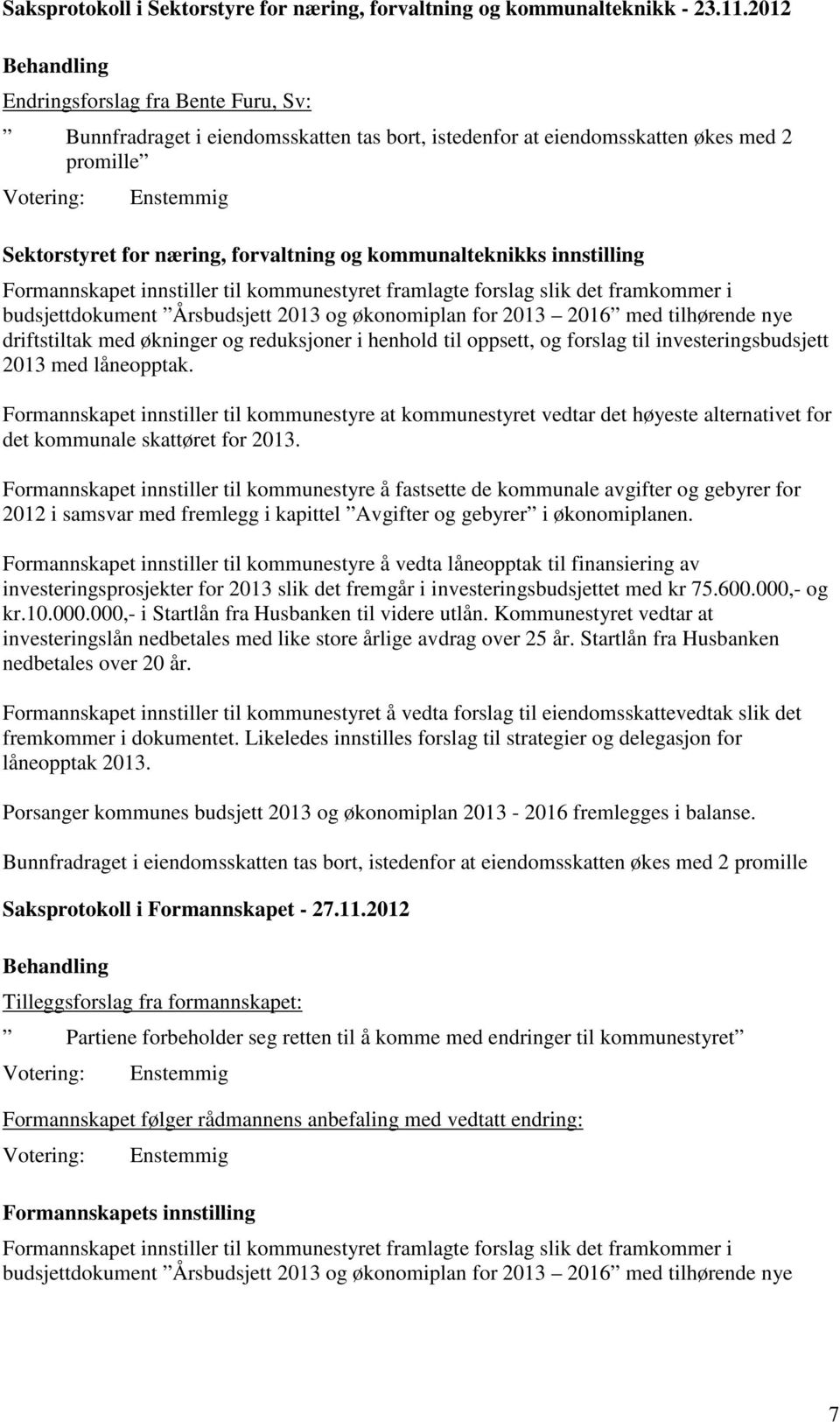 innstilling Formannskapet innstiller til kommunestyret framlagte forslag slik det framkommer i budsjettdokument Årsbudsjett 2013 og økonomiplan for 2013 2016 med tilhørende nye driftstiltak med