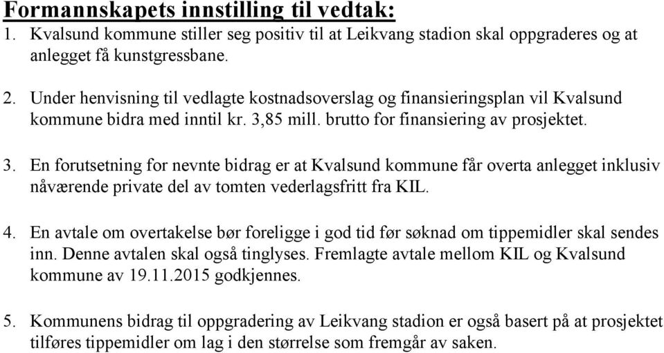 85 mill. brutto for finansiering av prosjektet. 3. En forutsetning for nevnte bidrag er at Kvalsund kommune får overta anlegget inklusiv nåværende private del av tomten vederlagsfritt fra KIL. 4.