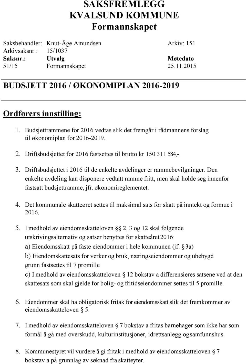 3. Driftsbudsjettet i 2016 til de enkelte avdelinger er rammebevilgninger. Den enkelte avdeling kan disponere vedtatt ramme fritt, men skal holde seg innenfor fastsatt budsjettramme, jfr.