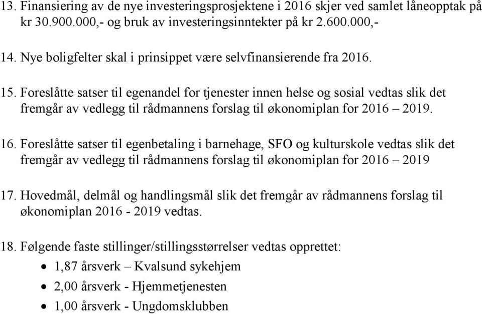 Foreslåtte satser til egenandel for tjenester innen helse og sosial vedtas slik det fremgår av vedlegg til rådmannens forslag til økonomiplan for 2016 2019. 16.