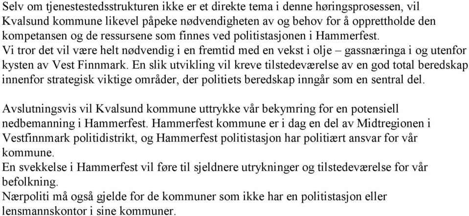 En slik utvikling vil kreve tilstedeværelse av en god total beredskap innenfor strategisk viktige områder, der politiets beredskap inngår som en sentral del.