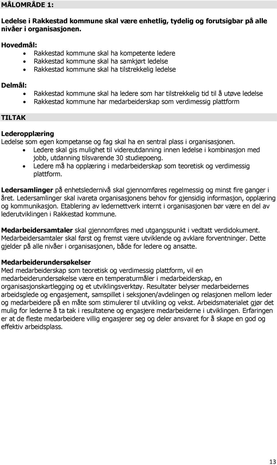 tilstrekkelig tid til å utøve ledelse Rakkestad kommune har medarbeiderskap som verdimessig plattform TILTAK Lederopplæring Ledelse som egen kompetanse og fag skal ha en sentral plass i