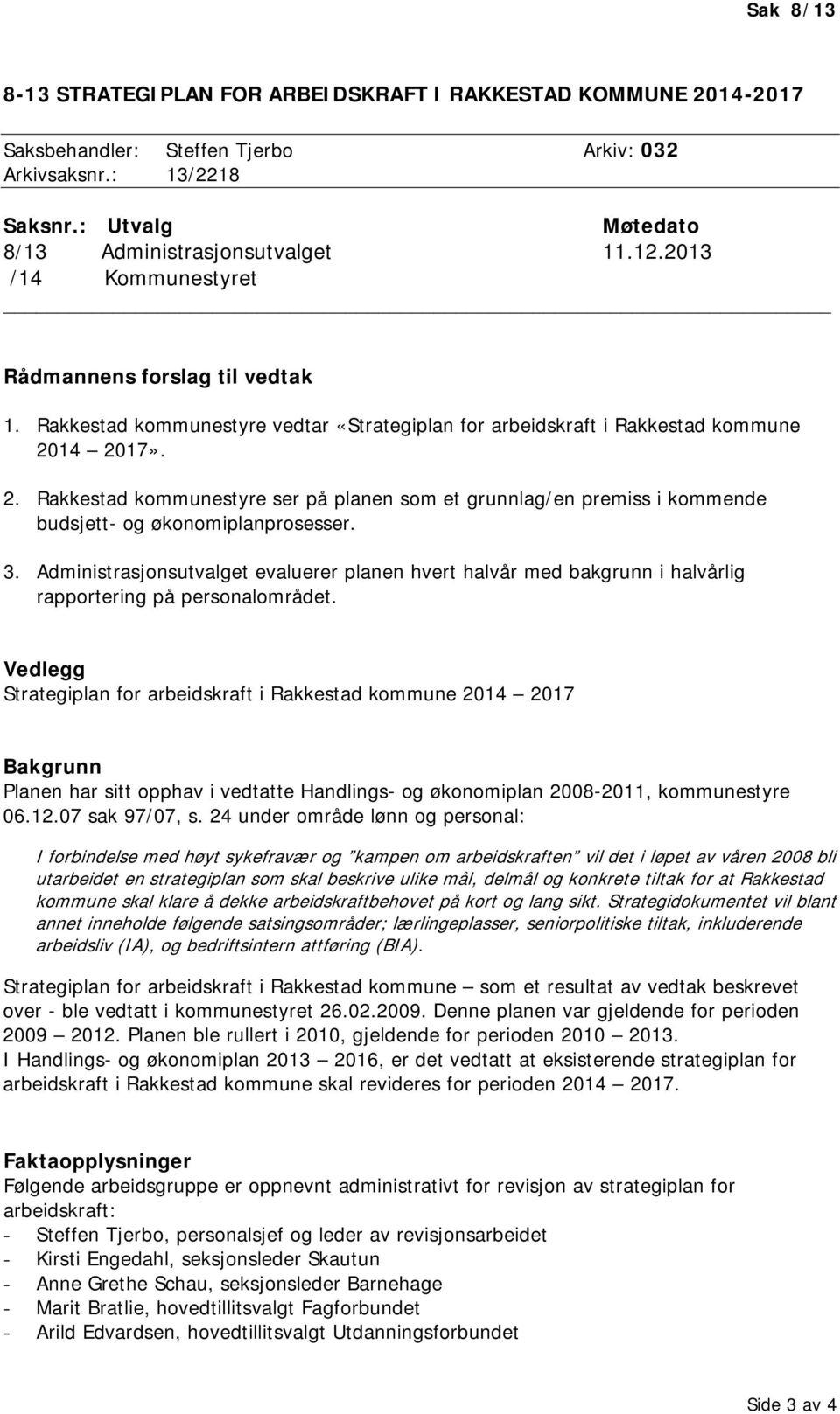 14 2017». 2. Rakkestad kommunestyre ser på planen som et grunnlag/en premiss i kommende budsjett- og økonomiplanprosesser. 3.