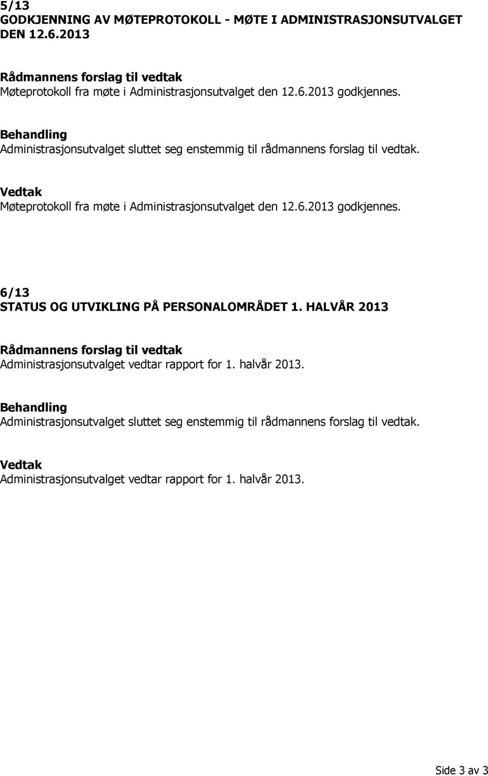 2013 godkjennes. 6/13 STATUS OG UTVIKLING PÅ PERSONALOMRÅDET 1. HALVÅR 2013 Rådmannens forslag til vedtak Administrasjonsutvalget vedtar rapport for 1. halvår 2013.