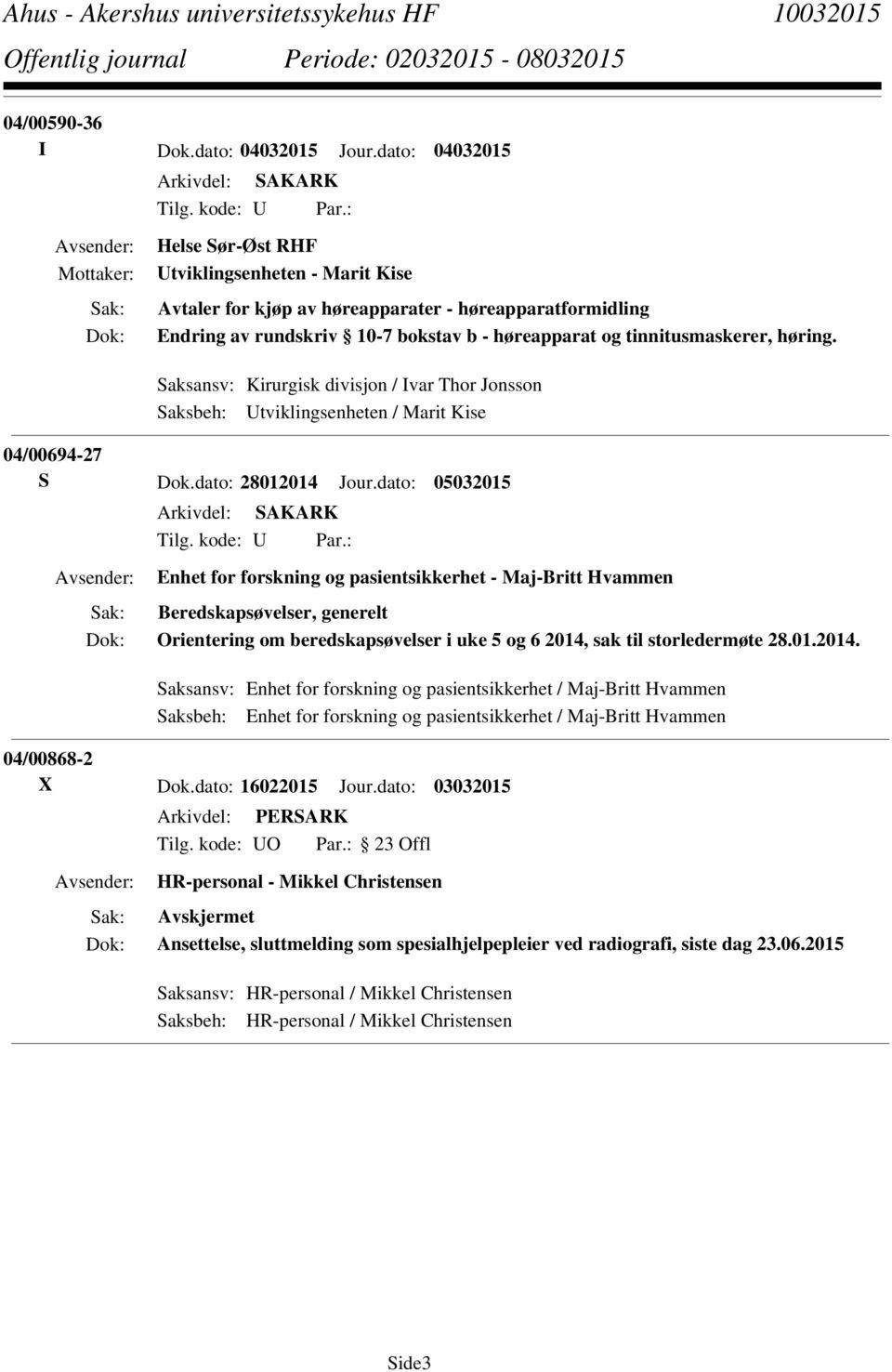 Saksansv: Kirurgisk divisjon / Ivar Thor Jonsson Saksbeh: Utviklingsenheten / Marit Kise 04/00694-27 S Dok.dato: 28012014 Jour.dato: 05032015 Tilg. kode: U Par.