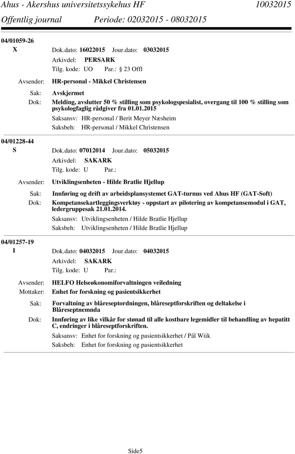 : Utviklingsenheten - Hilde Bratlie Hjellup Innføring og drift av arbeidsplansystemet GAT-turnus ved Ahus HF (GAT-Soft) Kompetansekartleggingsverktøy - oppstart av pilotering av kompetansemodul i