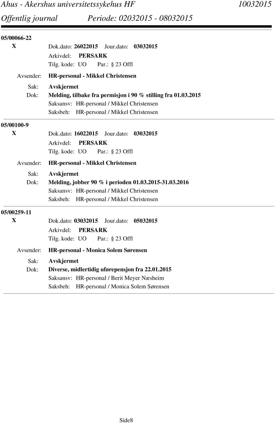 dato: 03032015 Jour.dato: 05032015 HR-personal - Monica Solem Sørensen Diverse, midlertidig uførepensjon fra 22.01.2015 Saksansv: HR-personal / Berit Meyer Næsheim Saksbeh: HR-personal / Monica Solem Sørensen Side8