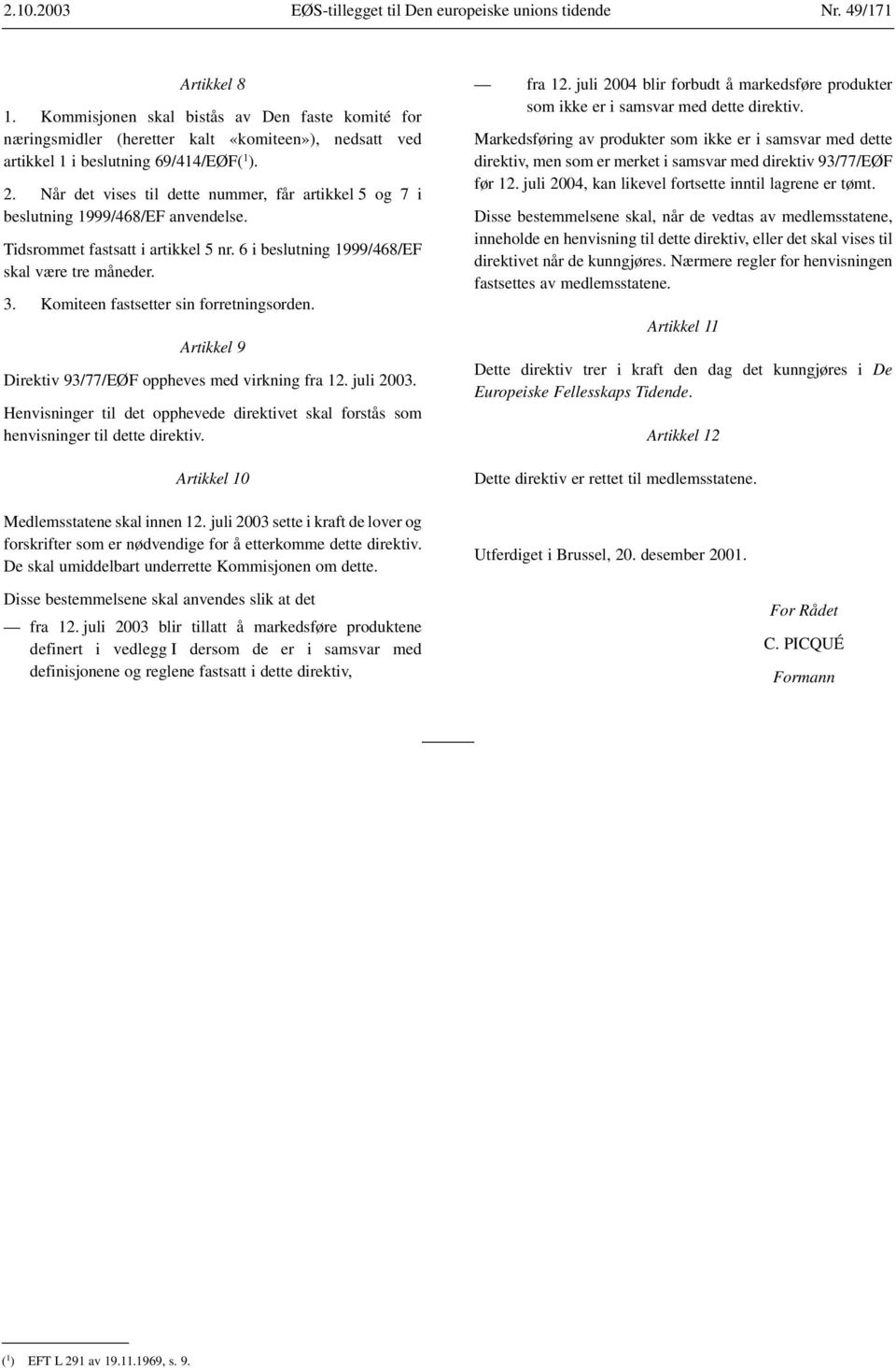 Komiteen fastsetter sin forretningsorden. Artikkel 9 Direktiv 93/77/EØF oppheves med virkning fra 12. juli 2003.