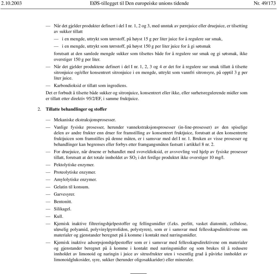 tørrstoff, på høyst 150 g per liter juice for å gi søtsmak forutsatt at den samlede mengde sukker som tilsettes både for å regulere sur smak og gi søtsmak, ikke overstiger 150 g per liter.