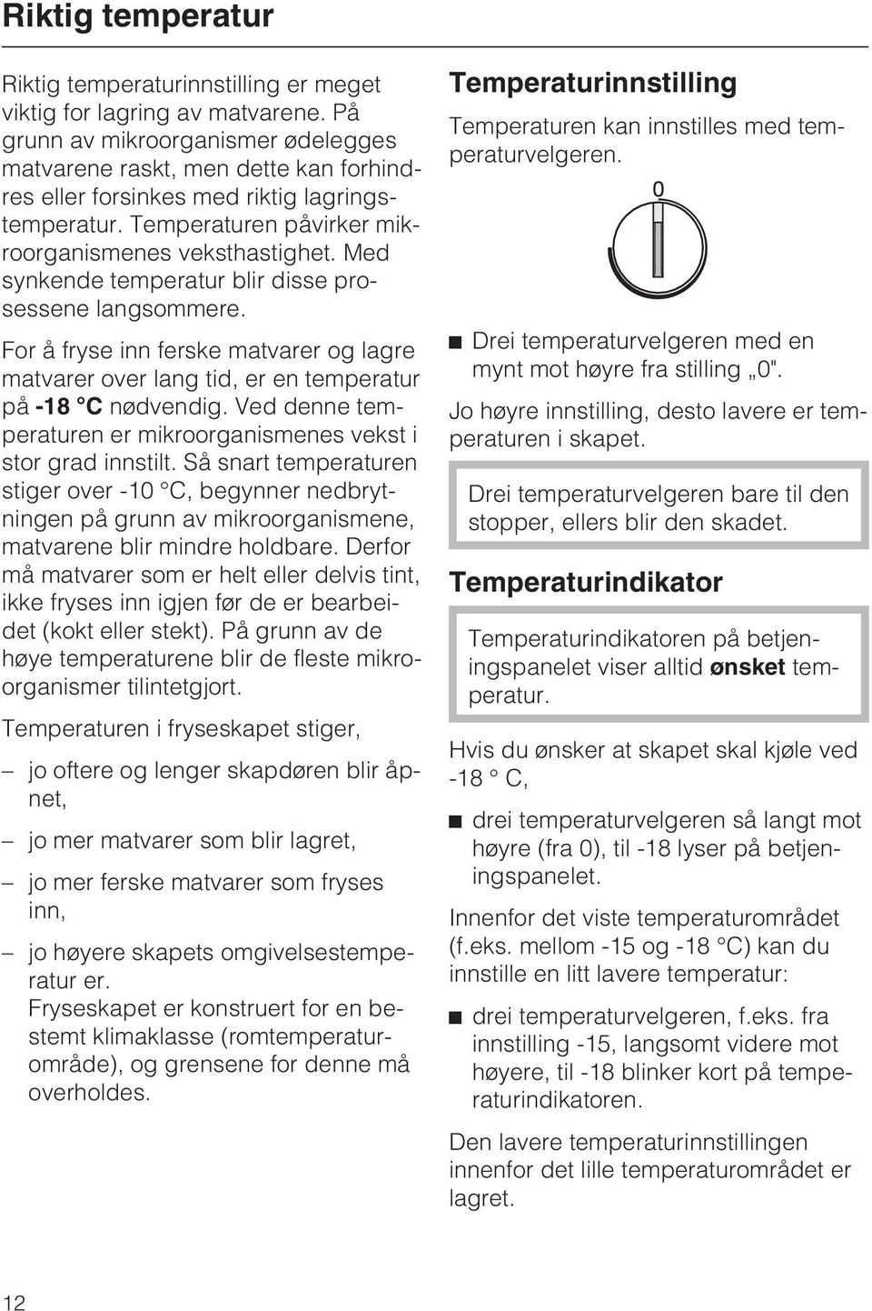 Med synkende temperatur blir disse prosessene langsommere. For å fryse inn ferske matvarer og lagre matvarer over lang tid, er en temperatur på -18 C nødvendig.