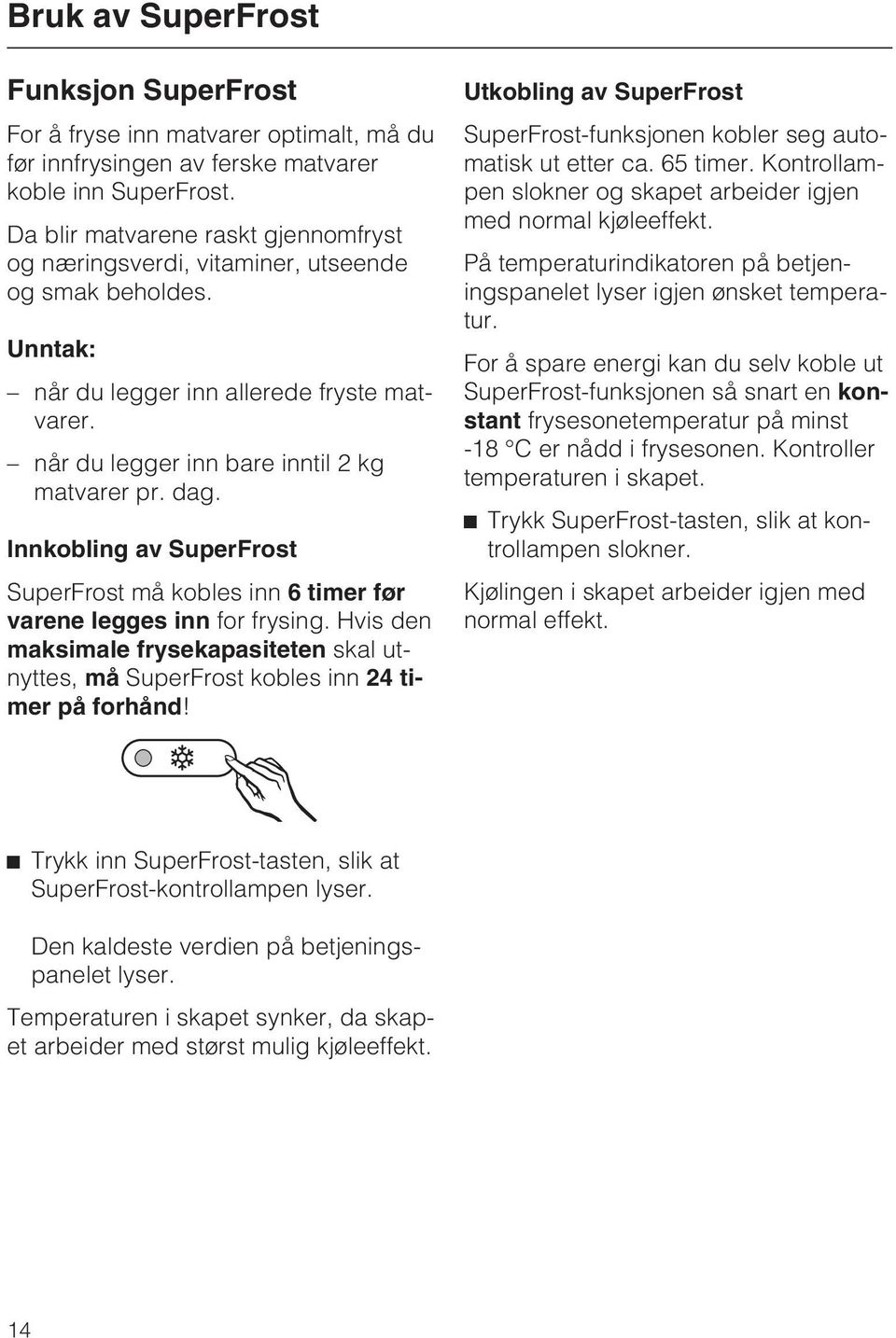 Innkobling av SuperFrost SuperFrost må kobles inn 6 timer før varene legges inn for frysing. Hvis den maksimale frysekapasiteten skal utnyttes, må SuperFrost kobles inn 24 timer på forhånd!