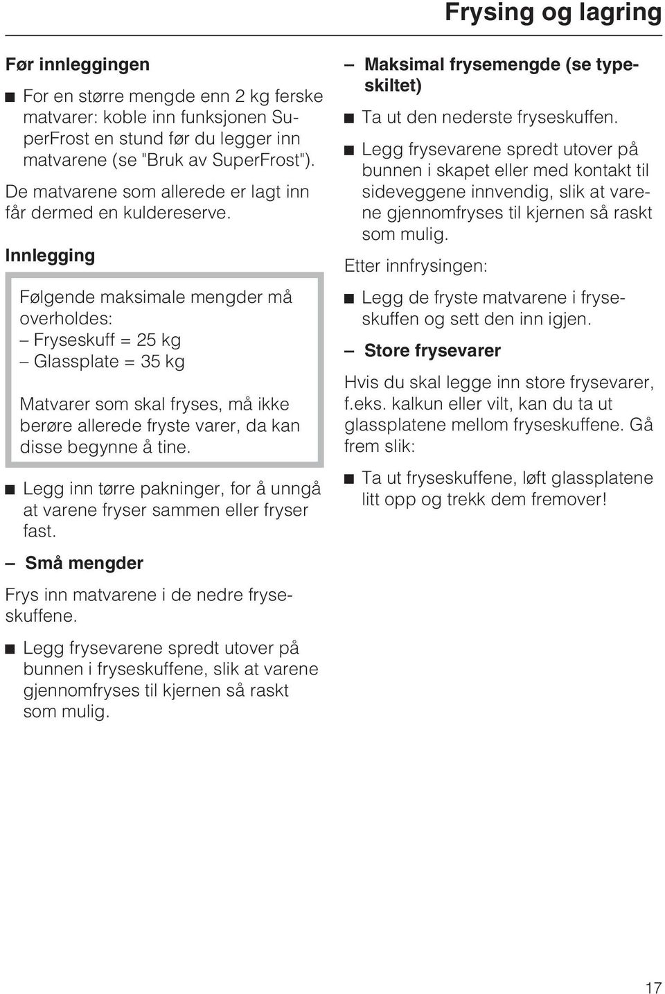 Innlegging Følgende maksimale mengder må overholdes: Fryseskuff = 25 kg Glassplate = 35 kg Matvarer som skal fryses, må ikke berøre allerede fryste varer, da kan disse begynne å tine.