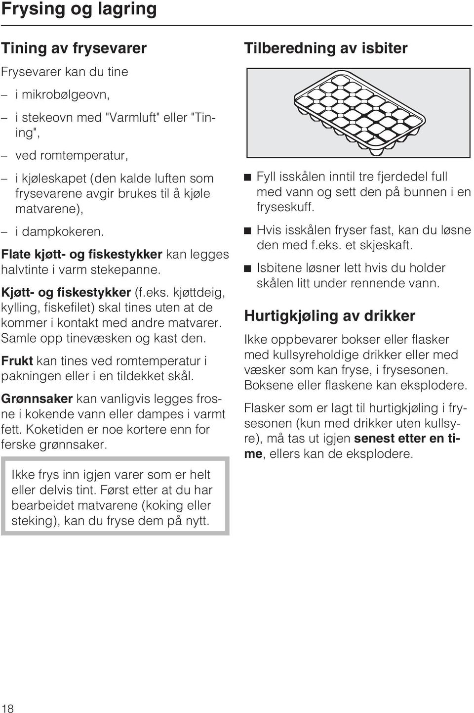 kjøttdeig, kylling, fiskefilet) skal tines uten at de kommer i kontakt med andre matvarer. Samle opp tinevæsken og kast den. Frukt kan tines ved romtemperatur i pakningen eller i en tildekket skål.