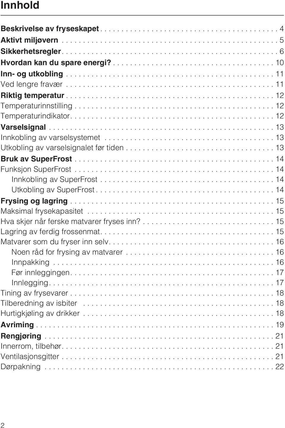 ..12 Temperaturindikator....12 Varselsignal..................................................... 13 Innkobling av varselsystemet...13 Utkobling av varselsignalet før tiden...13 Bruk av SuperFrost.