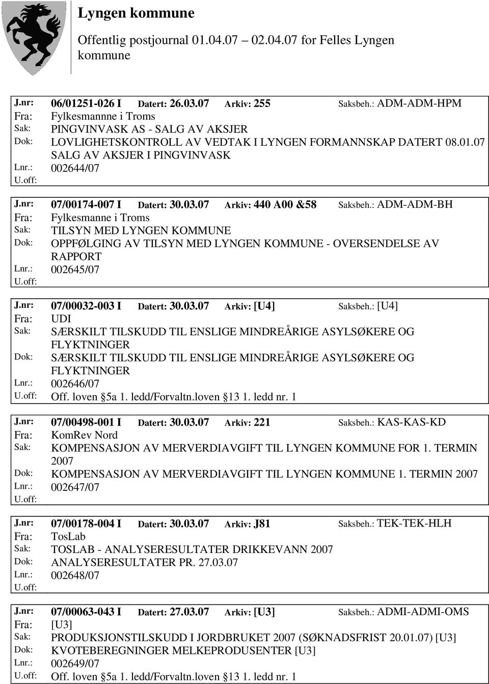 : ADM-ADM-BH Fra: Fylkesmanne i Troms Sak: TILSYN MED LYNGEN KOMMUNE Dok: OPPFØLGING AV TILSYN MED LYNGEN KOMMUNE - OVERSENDELSE AV RAPPORT Lnr.: 002645/07 J.nr: 07/00032-003 I Datert: 30.03.07 Arkiv: [U4] Saksbeh.