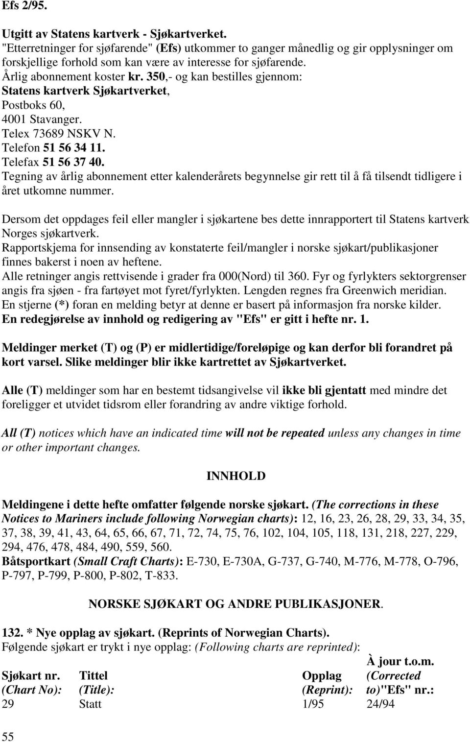 350,- og kan bestilles gjennom: Statens kartverk Sjøkartverket, Postboks 60, 4001 Stavanger. Telex 73689 NSKV N. Telefon 51 56 34 11. Telefax 51 56 37 40.