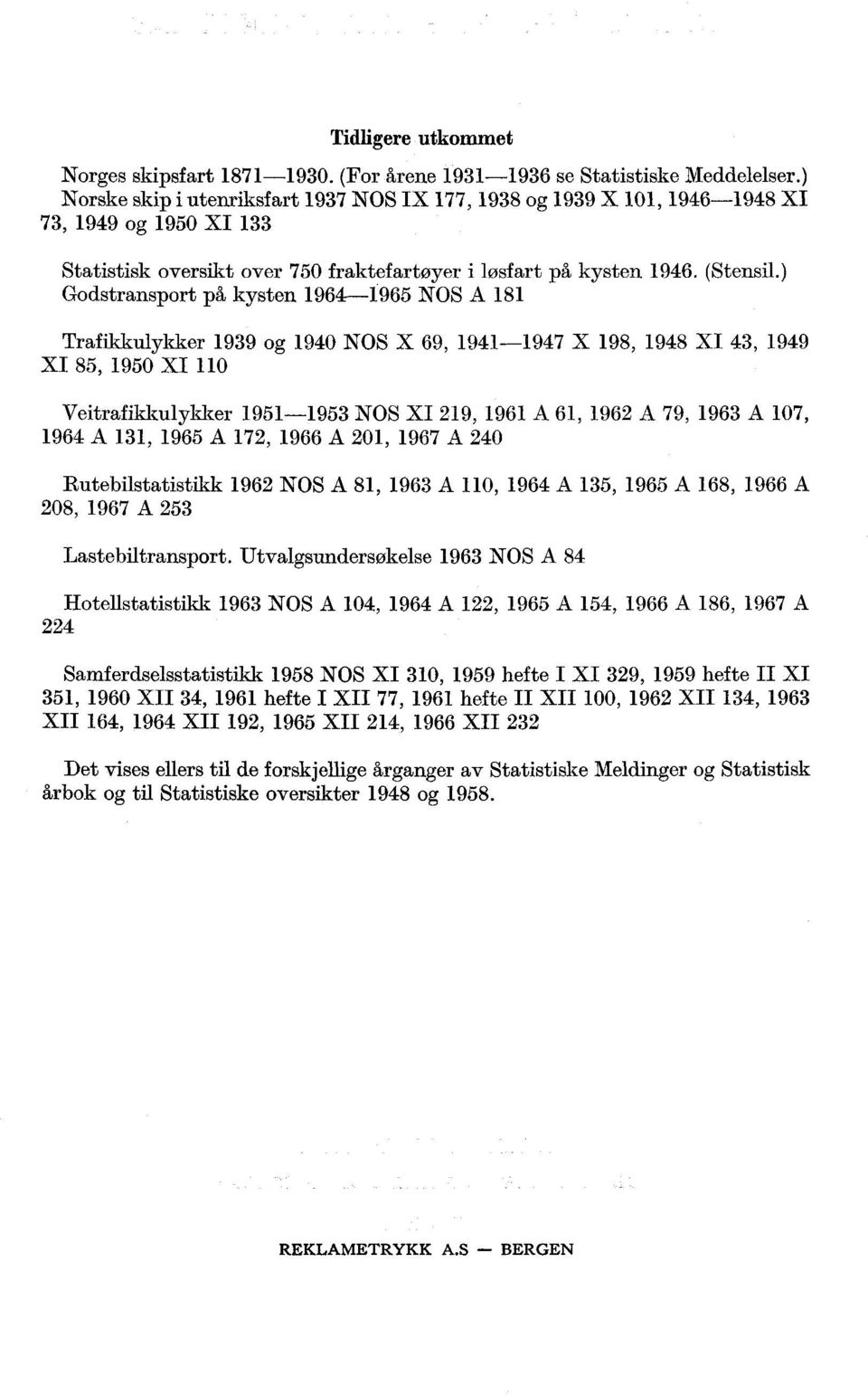 ) Godstransport på kysten 1964-1965 NOS A 181 Trafikkulykker 1939 og 1940 NOS X 69, 1941-1947 X 198, 1948 XI 43, 1949 XI 85, 1950 XI 110 Veitrafikkulykker 1951-1953 NOS XI 219, 1961 A 61, 1962 A 79,