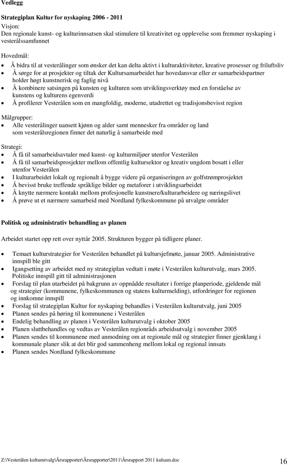 samarbeidspartner holder høgt kunstnerisk og faglig nivå Å kombinere satsingen på kunsten og kulturen som utviklingsverktøy med en forståelse av kunstens og kulturens egenverdi Å profilerer