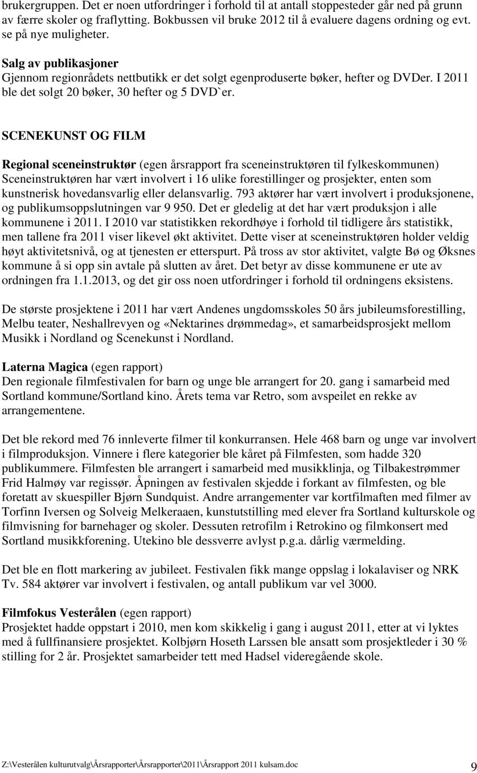 SCENEKUNST OG FILM Regional sceneinstruktør (egen årsrapport fra sceneinstruktøren til fylkeskommunen) Sceneinstruktøren har vært involvert i 16 ulike forestillinger og prosjekter, enten som