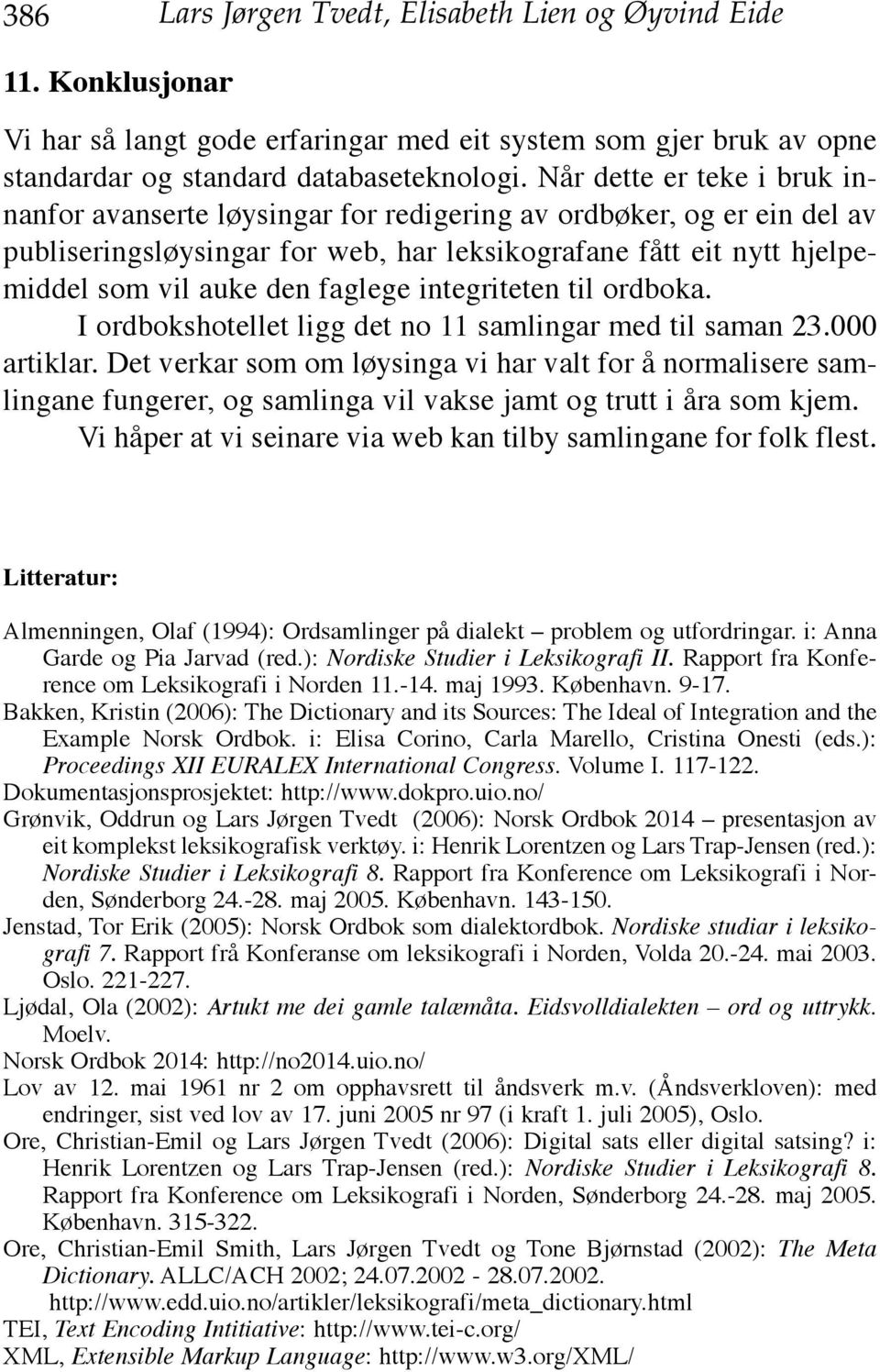 faglege integriteten til ordboka. I ordbokshotellet ligg det no 11 samlingar med til saman 23.000 artiklar.