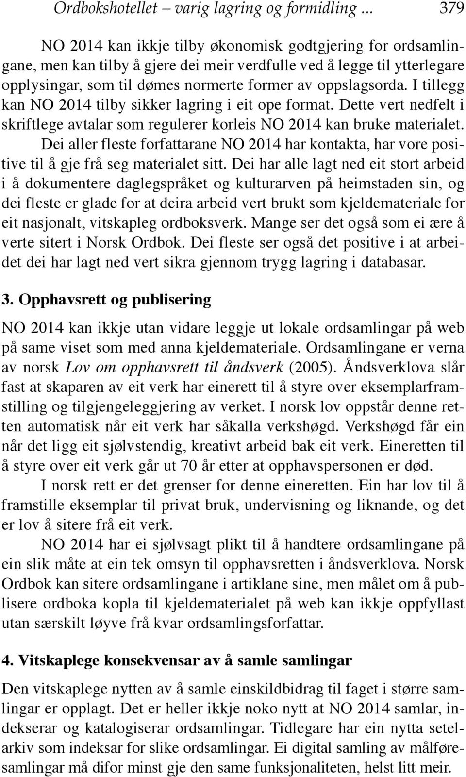 I tillegg kan NO 2014 tilby sikker lagring i eit ope format. Dette vert nedfelt i skriftlege avtalar som regulerer korleis NO 2014 kan bruke materialet.