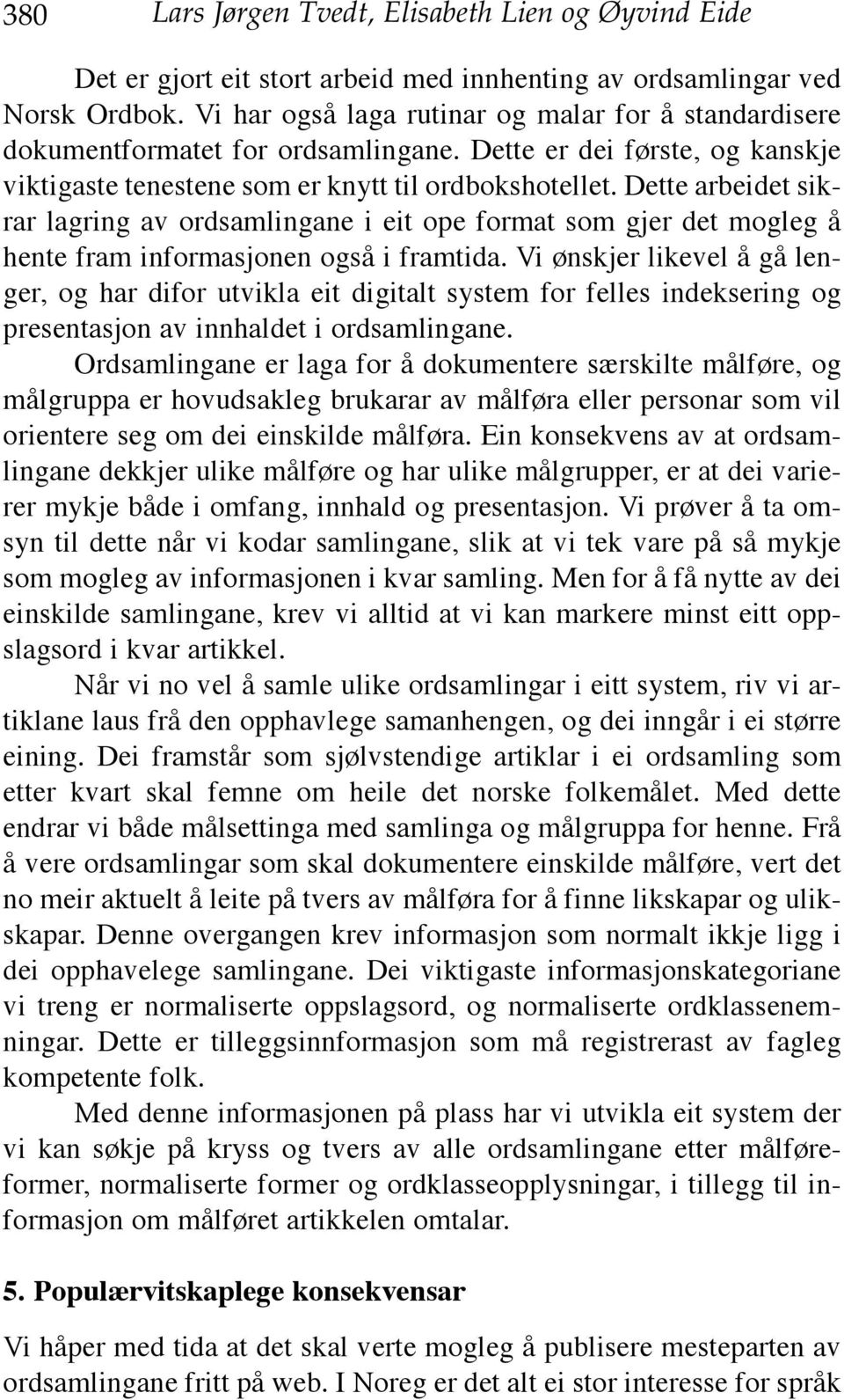 Dette arbeidet sikrar lagring av ordsamlingane i eit ope format som gjer det mogleg å hente fram informasjonen også i framtida.