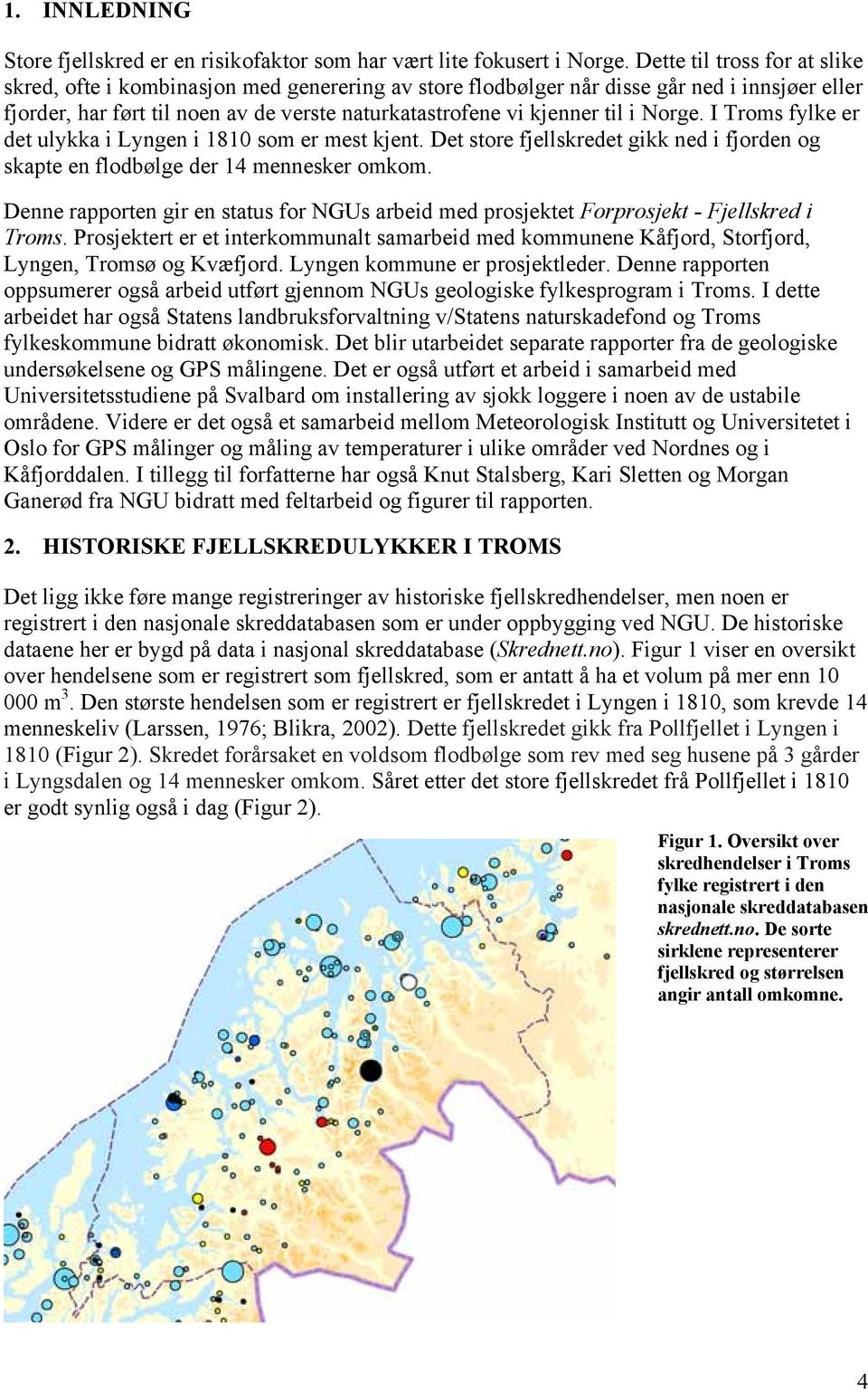 Norge. I Troms fylke er det ulykka i Lyngen i 1810 som er mest kjent. Det store fjellskredet gikk ned i fjorden og skapte en flodbølge der 14 mennesker omkom.