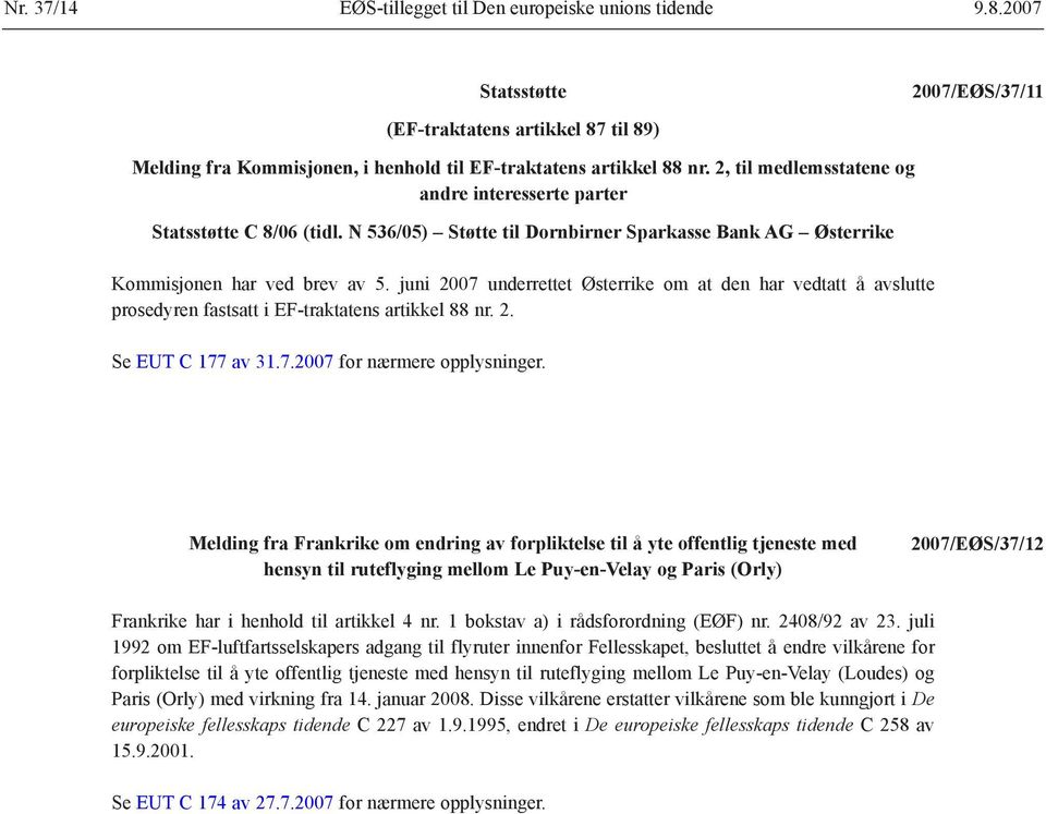 juni 2007 underrettet Østerrike om at den har vedtatt å avslutte prosedyren fastsatt i EF-traktatens artikkel 88 nr. 2. Se EUT C 177 av 31.7.2007 for nærmere opplysninger.